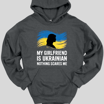 My Girlfriend Is Ukrainian, Nothing Scares Me Hoodie
