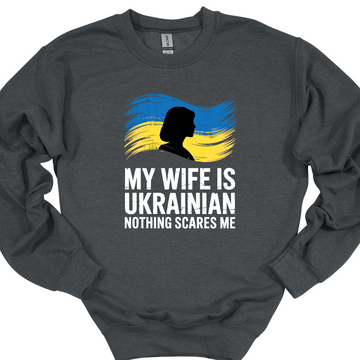 My Wife is Ukrainian Nothing Scares Me Sweatshirt