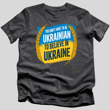 You Don't Have to Be Ukrainian to Believe in Ukraine T-Shirt
