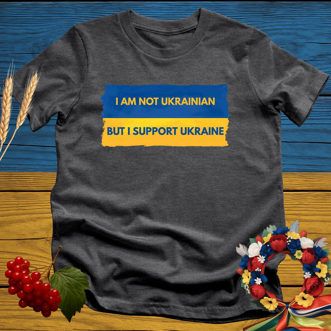 I Am Not Ukrainian But I Support Ukraine T-Shirt