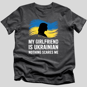 My Girlfriend Is Ukrainian, Nothing Scares Me T-Shirt