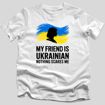My Friend Is Ukrainian, Nothing Scares Me T-Shirt