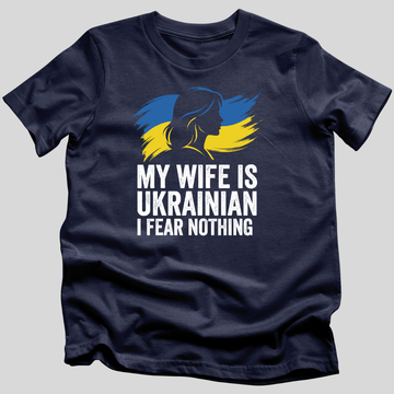 My Wife Is Ukrainian, I Fear Nothing T-Shirt
